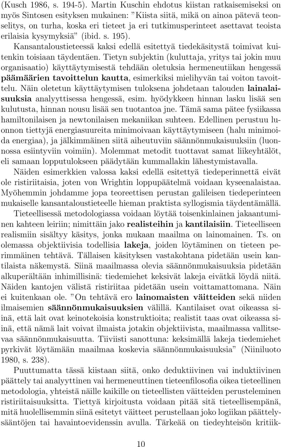 teoista erilaisia kysymyksiä (ibid. s. 195). Kansantaloustieteessä kaksi edellä esitettyä tiedekäsitystä toimivat kuitenkin toisiaan täydentäen.