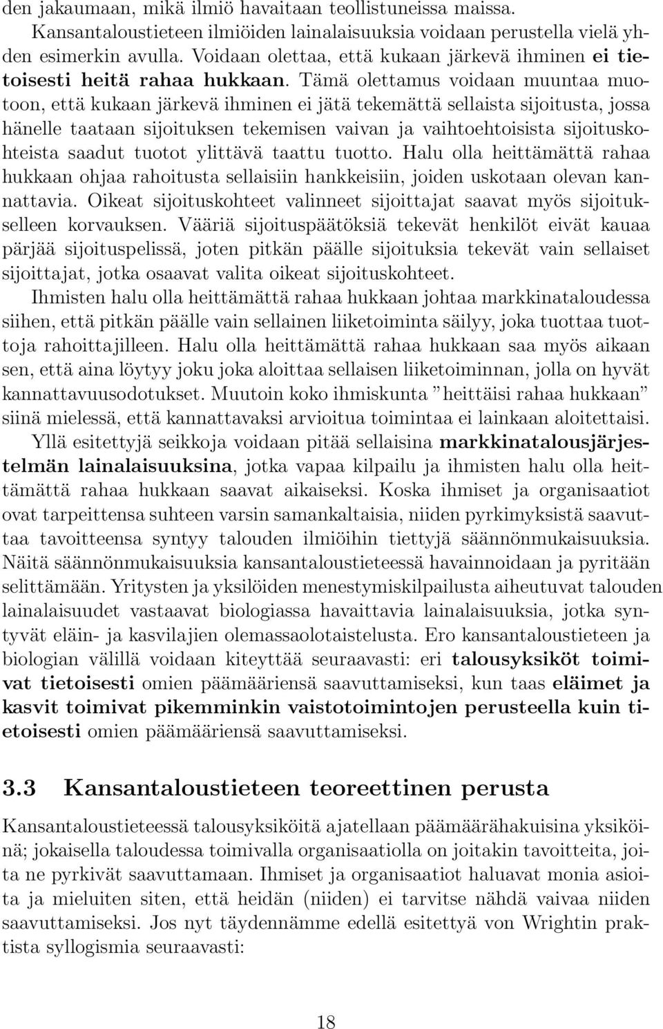 Tämä olettamus voidaan muuntaa muotoon, että kukaan järkevä ihminen ei jätä tekemättä sellaista sijoitusta, jossa hänelle taataan sijoituksen tekemisen vaivan ja vaihtoehtoisista sijoituskohteista