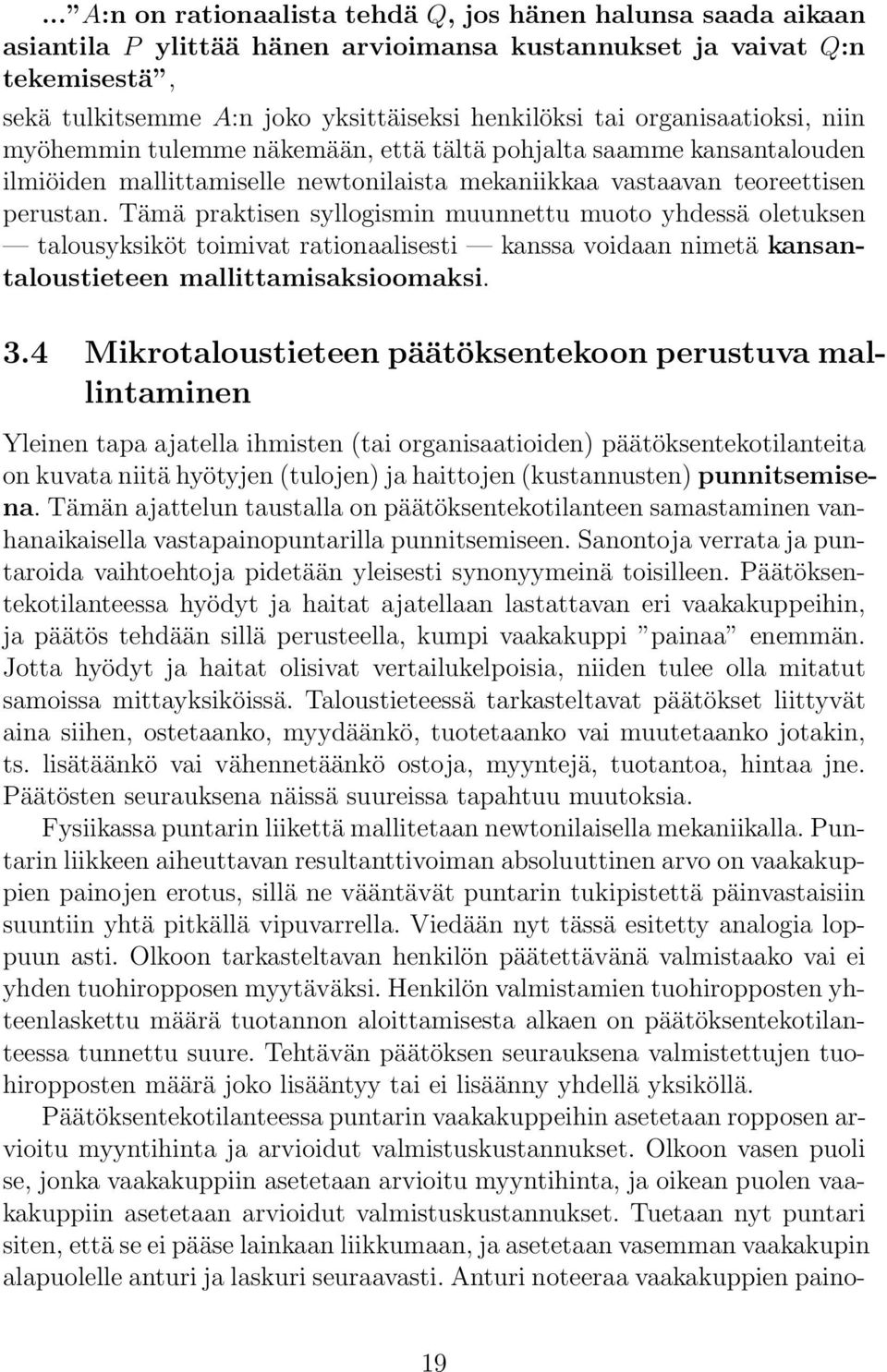 Tämä praktisen syllogismin muunnettu muoto yhdessä oletuksen talousyksiköt toimivat rationaalisesti kanssa voidaan nimetä kansantaloustieteen mallittamisaksioomaksi. 3.