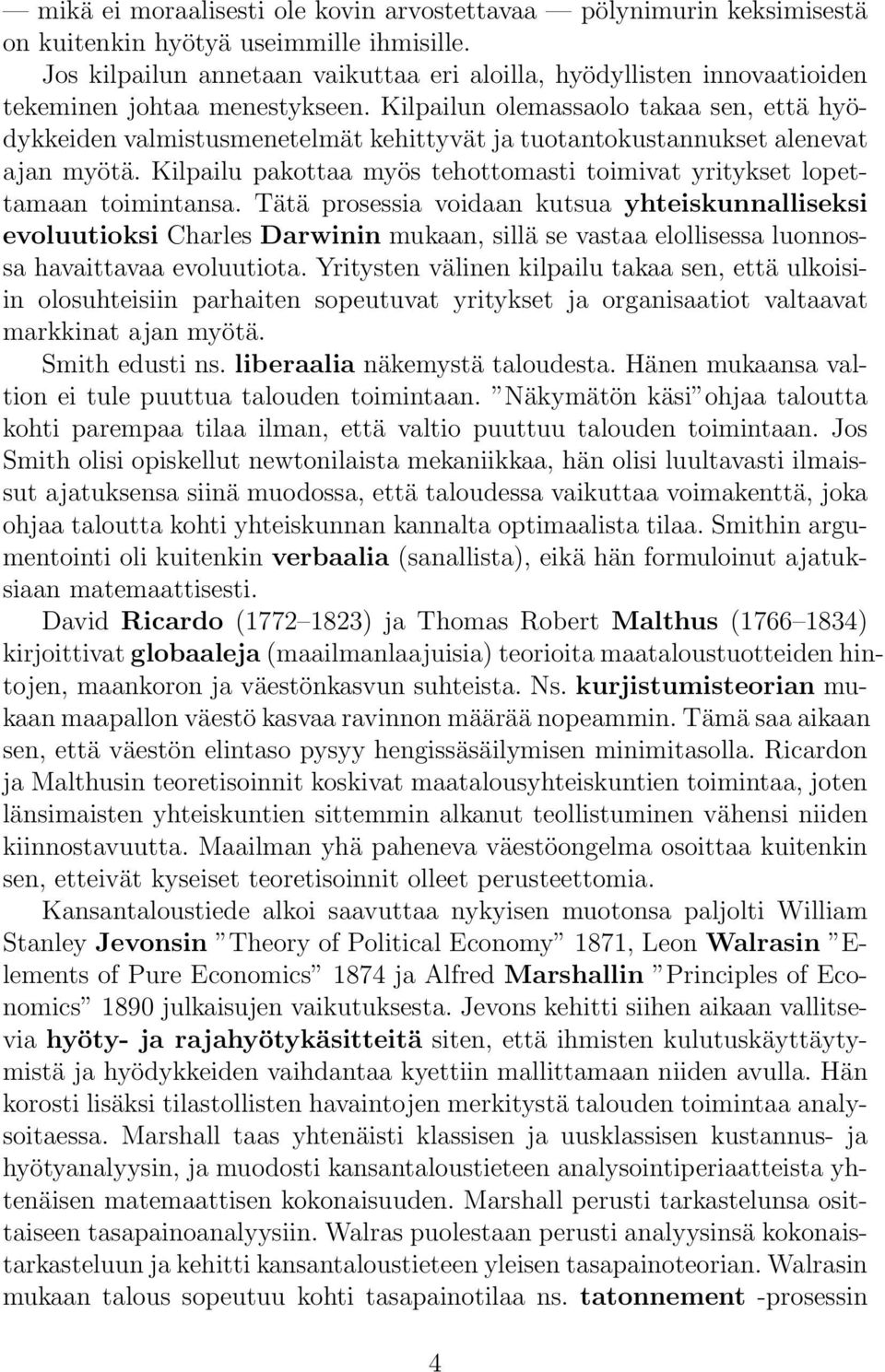 Kilpailun olemassaolo takaa sen, että hyödykkeiden valmistusmenetelmät kehittyvät ja tuotantokustannukset alenevat ajan myötä.