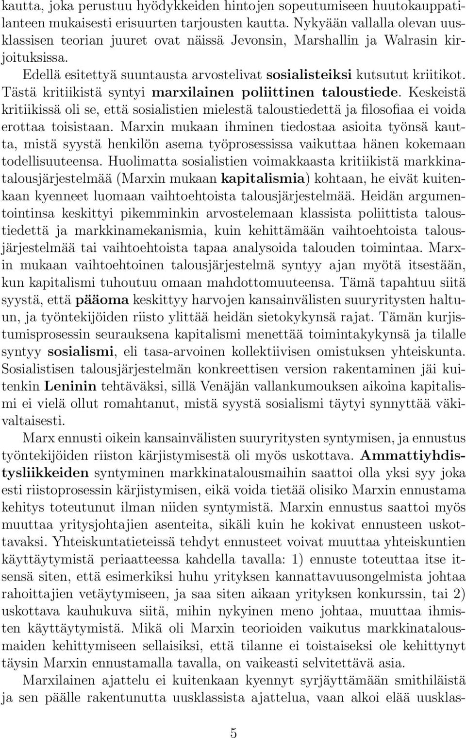 Tästä kritiikistä syntyi marxilainen poliittinen taloustiede. Keskeistä kritiikissä oli se, että sosialistien mielestä taloustiedettä ja filosofiaa ei voida erottaa toisistaan.