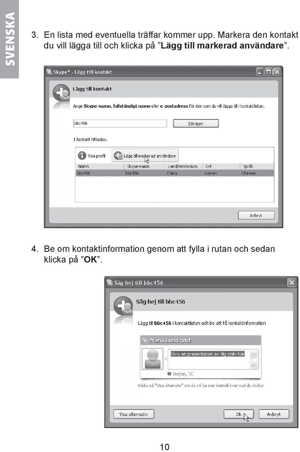 Lägg till markerad användare. 4.