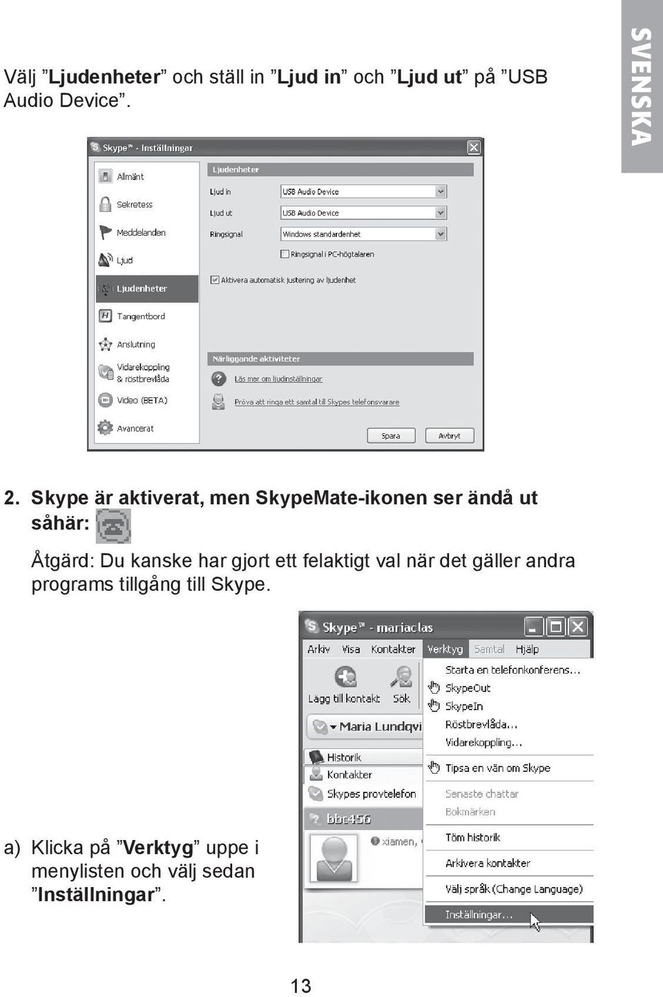 Skype är aktiverat, men SkypeMate-ikonen ser ändå ut såhär: Åtgärd: Du kanske