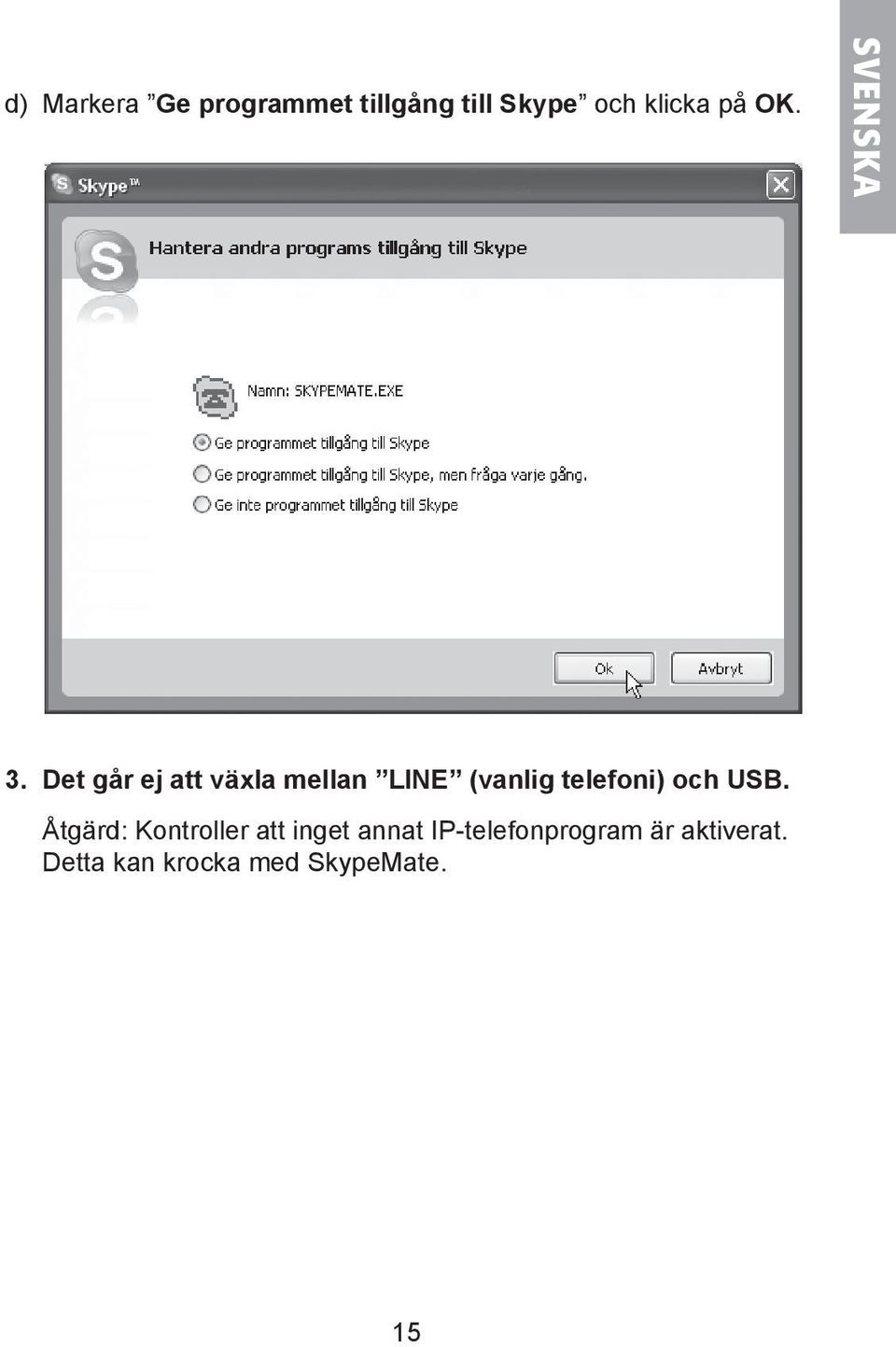 Det går ej att växla mellan LINE (vanlig telefoni) och USB.