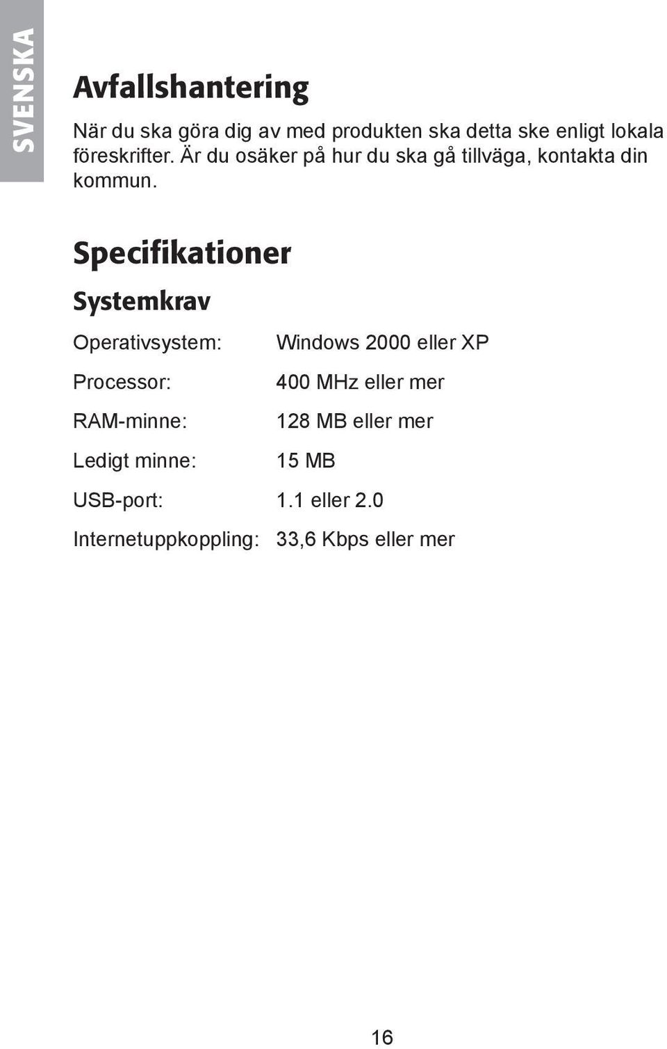 Specifikationer Systemkrav Operativsystem: Windows 2000 eller XP Processor: 400 MHz eller mer