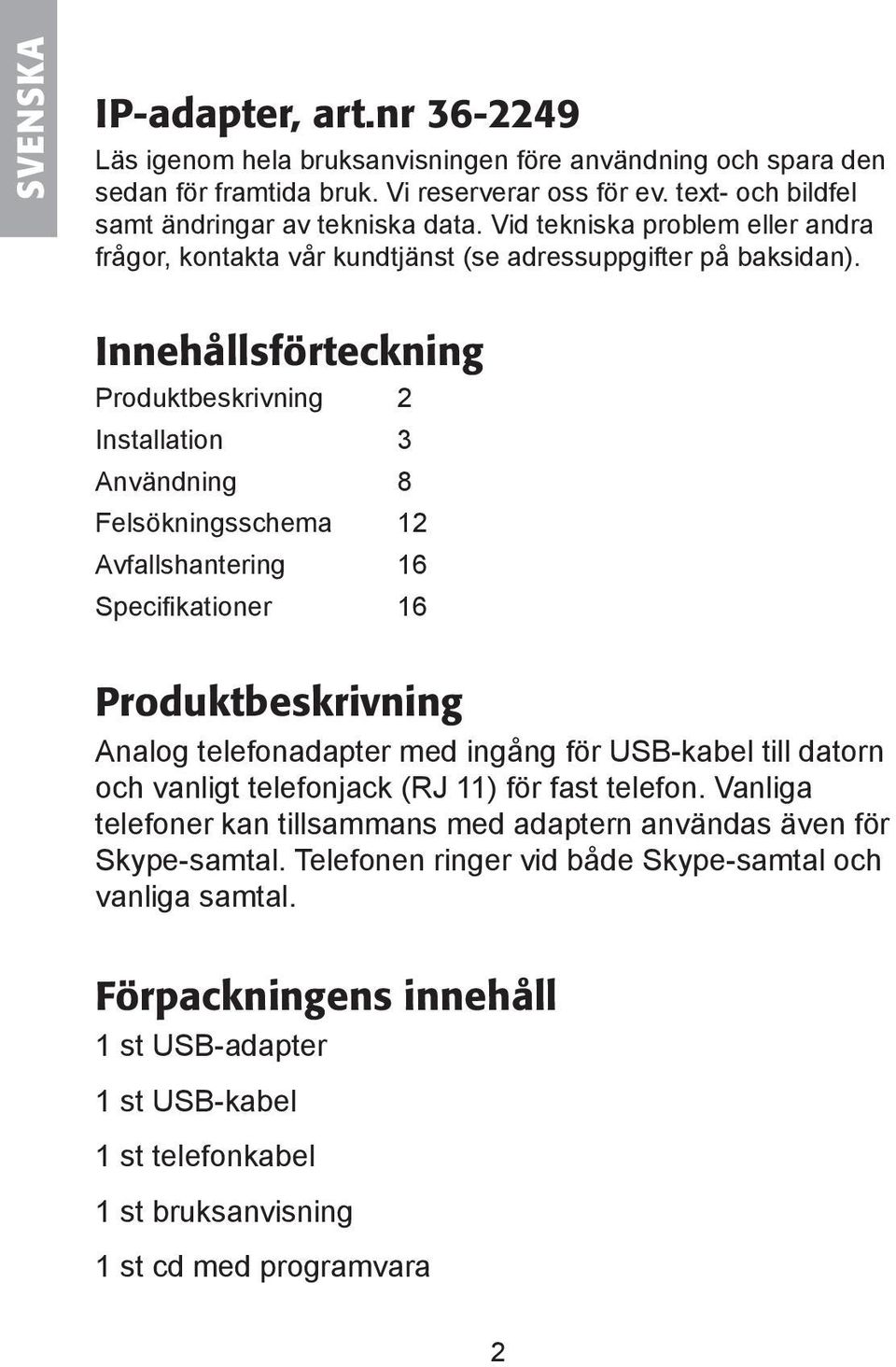 Innehållsförteckning Produktbeskrivning 2 Installation 3 Användning 8 Felsökningsschema 12 Avfallshantering 16 Specifikationer 16 Produktbeskrivning Analog telefonadapter med ingång för USB-kabel
