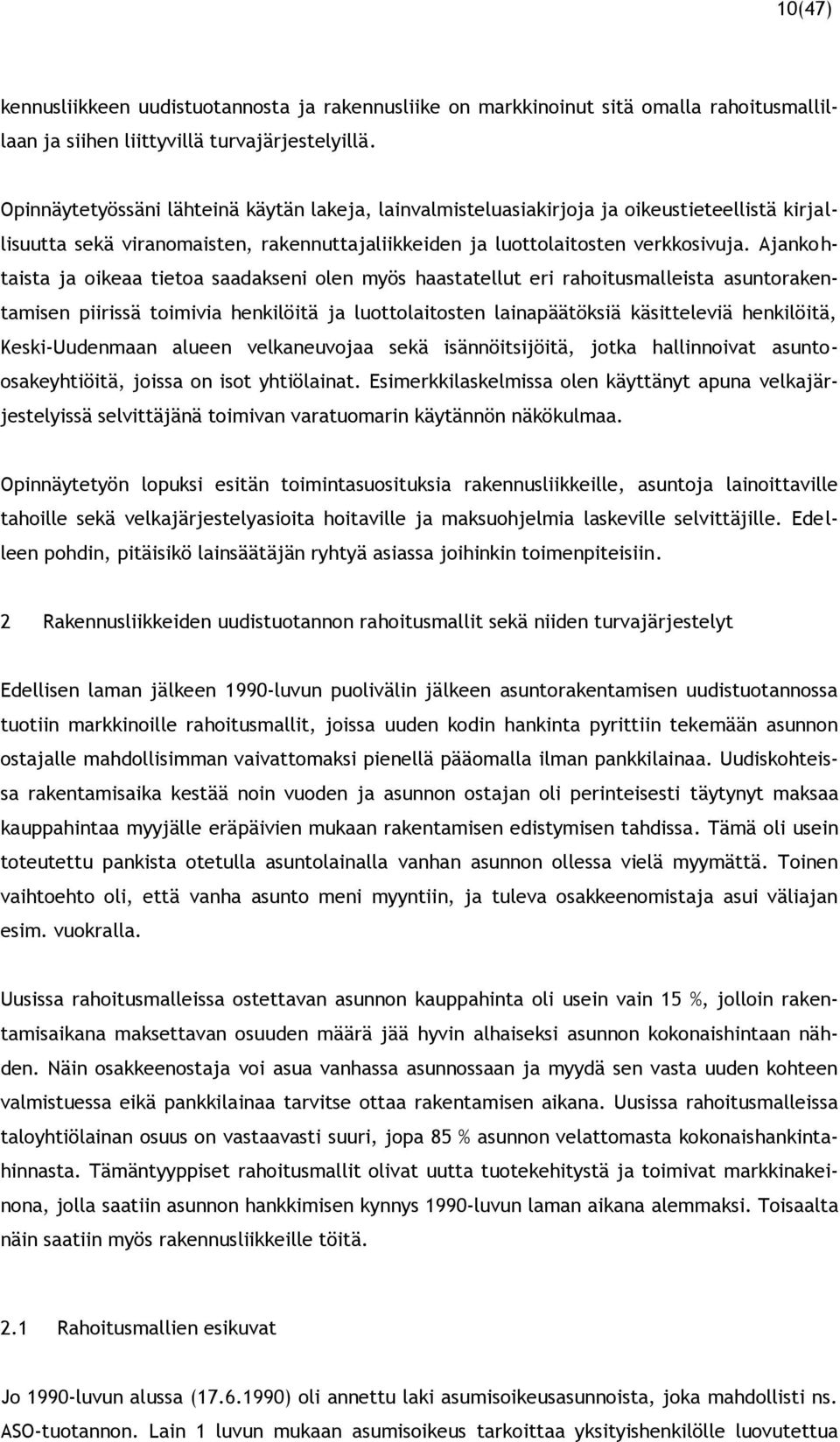 Ajankohtaista ja oikeaa tietoa saadakseni olen myös haastatellut eri rahoitusmalleista asuntorakentamisen piirissä toimivia henkilöitä ja luottolaitosten lainapäätöksiä käsitteleviä henkilöitä,