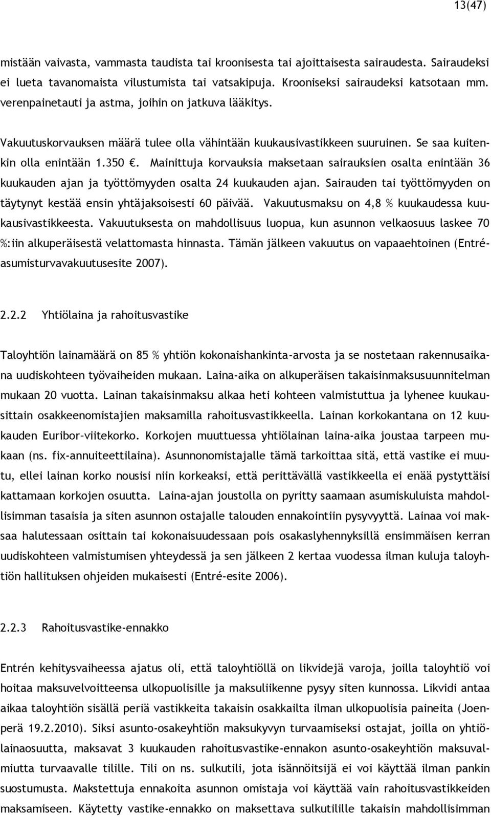 Mainittuja korvauksia maksetaan sairauksien osalta enintään 36 kuukauden ajan ja työttömyyden osalta 24 kuukauden ajan. Sairauden tai työttömyyden on täytynyt kestää ensin yhtäjaksoisesti 60 päivää.