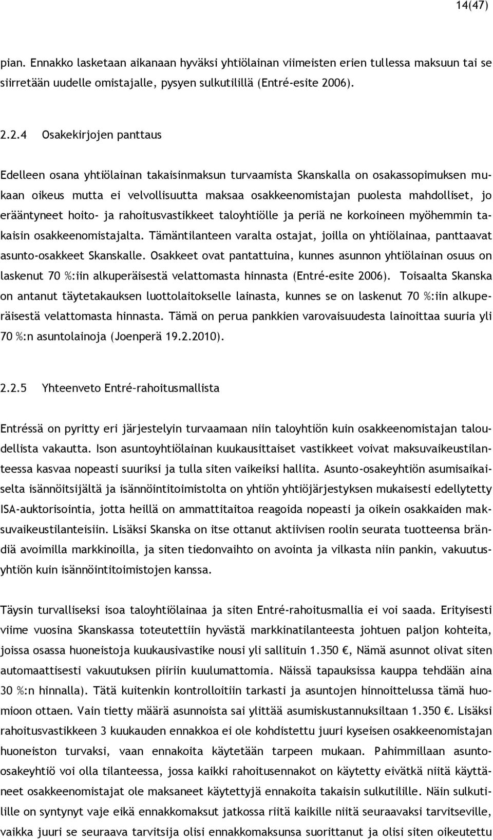 2.4 Osakekirjojen panttaus Edelleen osana yhtiölainan takaisinmaksun turvaamista Skanskalla on osakassopimuksen mukaan oikeus mutta ei velvollisuutta maksaa osakkeenomistajan puolesta mahdolliset, jo