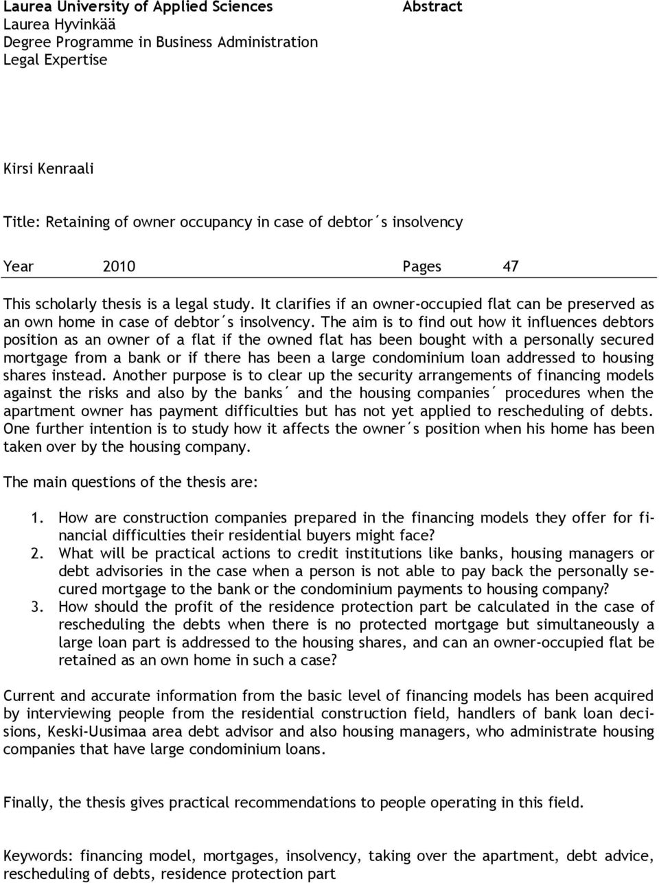 The aim is to find out how it influences debtors position as an owner of a flat if the owned flat has been bought with a personally secured mortgage from a bank or if there has been a large