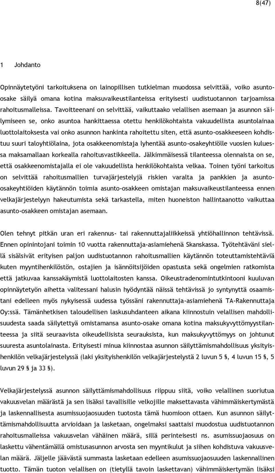 Tavoitteenani on selvittää, vaikuttaako velallisen asemaan ja asunnon säilymiseen se, onko asuntoa hankittaessa otettu henkilökohtaista vakuudellista asuntolainaa luottolaitoksesta vai onko asunnon