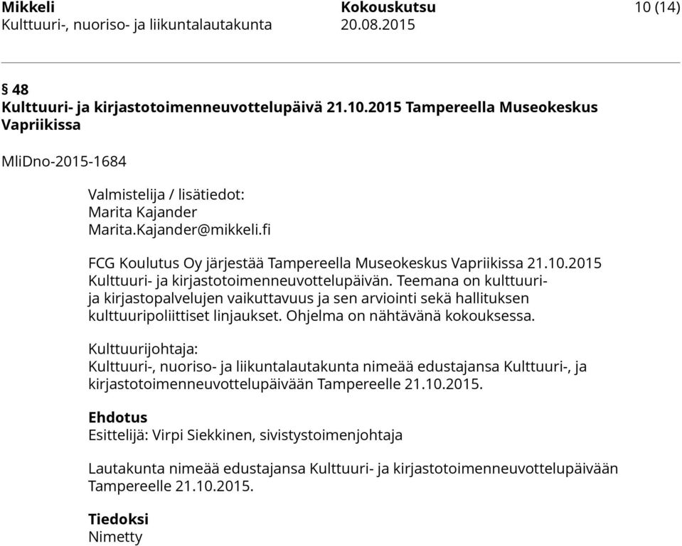 Teemana on kulttuurija kirjastopalvelujen vaikuttavuus ja sen arviointi sekä hallituksen kulttuuripoliittiset linjaukset. Ohjelma on nähtävänä kokouksessa.