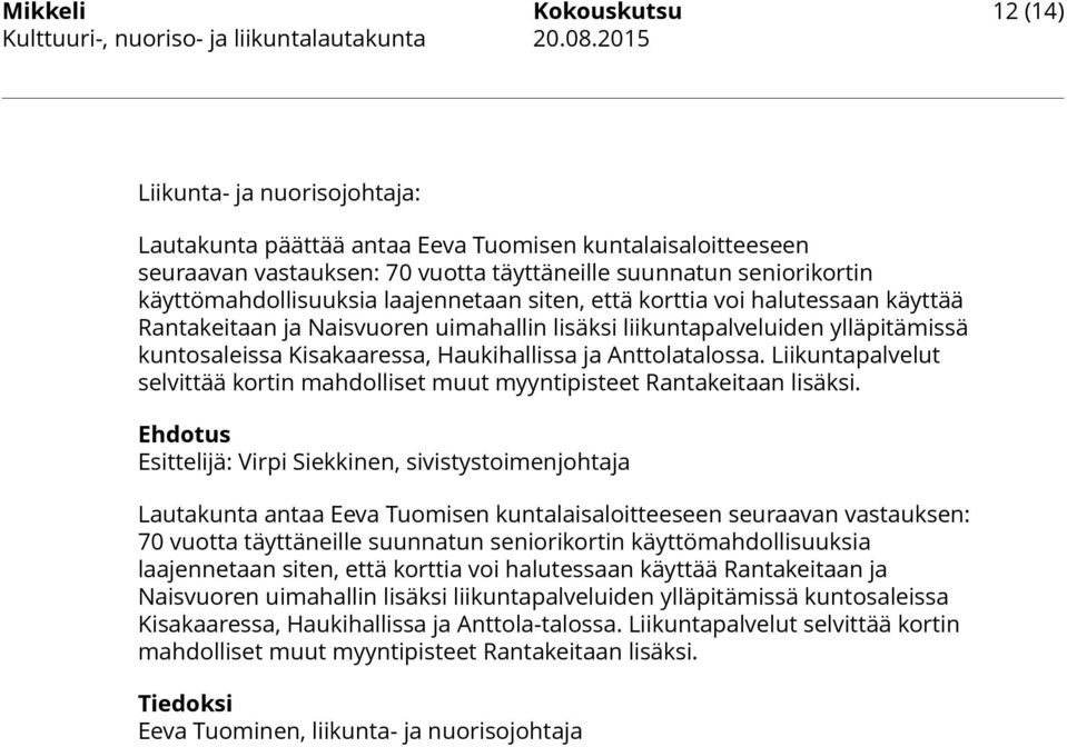 siten, että korttia voi halutessaan käyttää Rantakeitaan ja Naisvuoren uimahallin lisäksi liikuntapalveluiden ylläpitämissä kuntosaleissa Kisakaaressa, Haukihallissa ja Anttolatalossa.