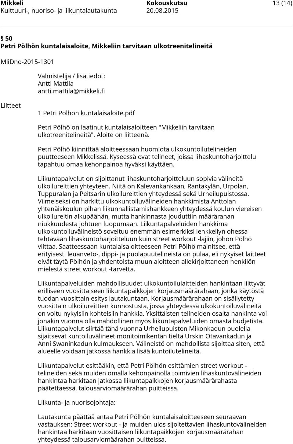 fi Liitteet 1 Petri Pölhön kuntalaisaloite.pdf Petri Pölhö on laatinut kuntalaisaloitteen "Mikkeliin tarvitaan ulkotreenitelineitä". Aloite on liitteenä.