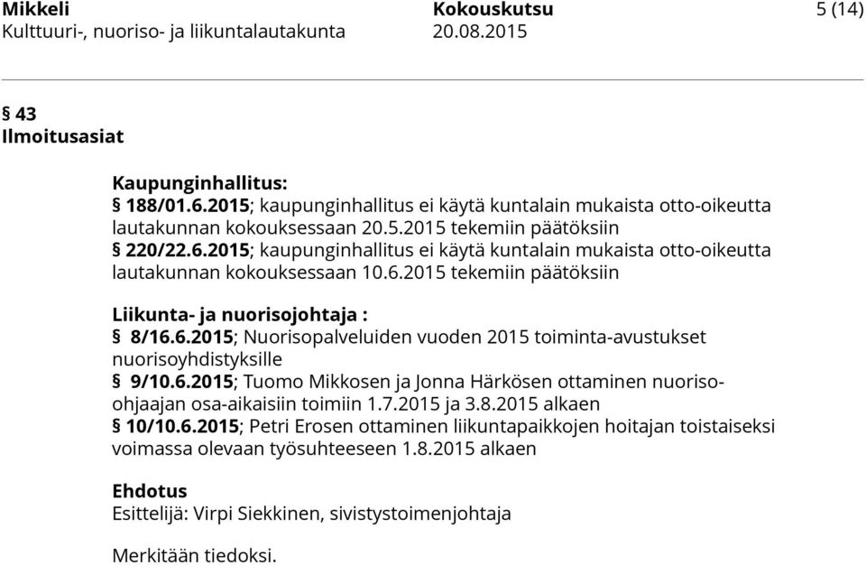 2015; kaupunginhallitus ei käytä kuntalain mukaista otto-oikeutta lautakunnan kokouksessaan 10.6.2015 tekemiin päätöksiin Liikunta- ja nuorisojohtaja : 8/16.6.2015; Nuorisopalveluiden vuoden 2015 toiminta-avustukset nuorisoyhdistyksille 9/10.