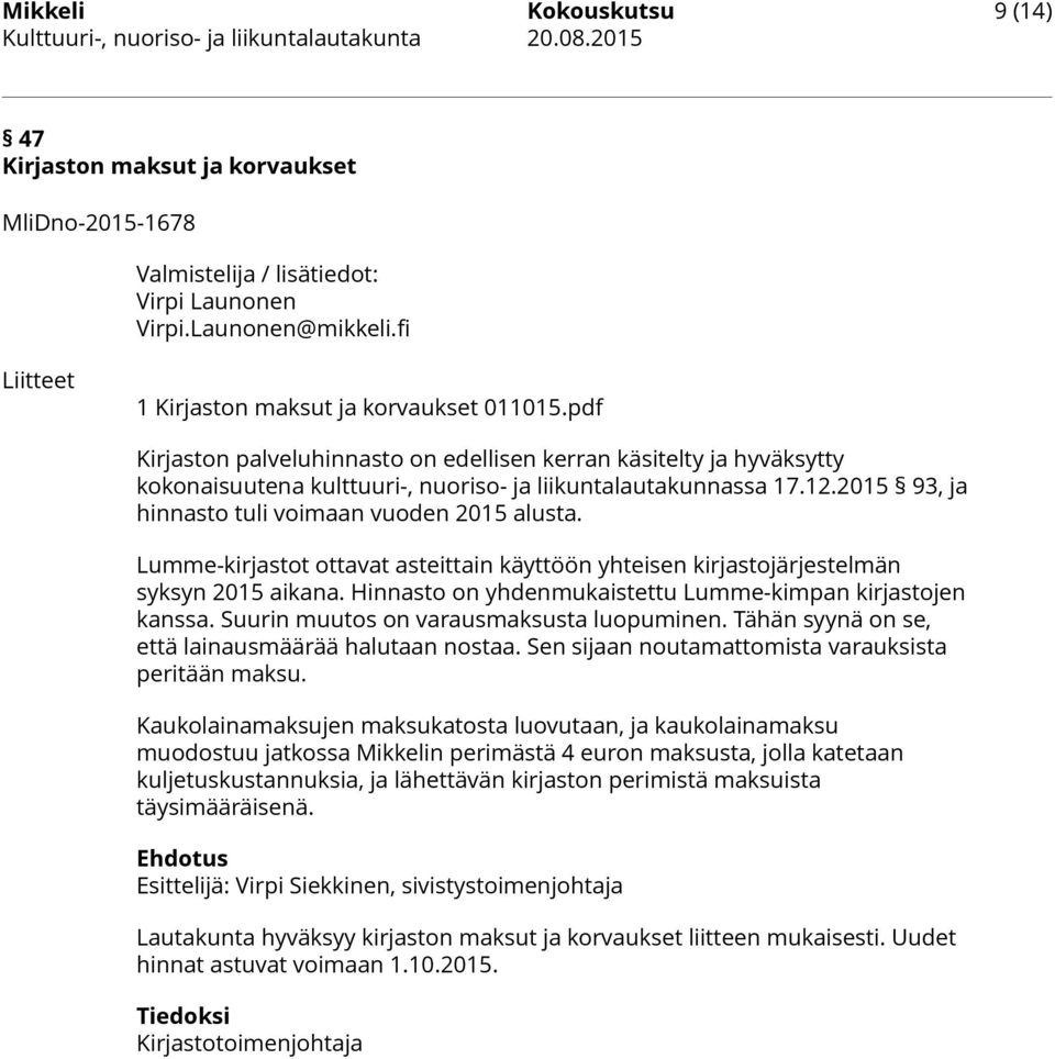 2015 93, ja hinnasto tuli voimaan vuoden 2015 alusta. Lumme-kirjastot ottavat asteittain käyttöön yhteisen kirjastojärjestelmän syksyn 2015 aikana.