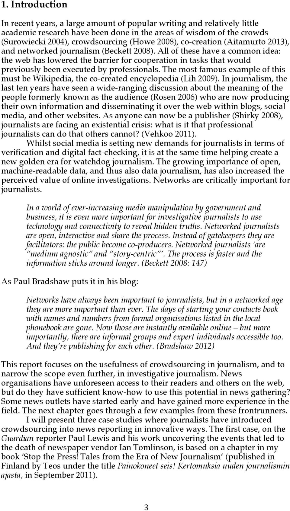 All of these have a common idea: the web has lowered the barrier for cooperation in tasks that would previously been executed by professionals.