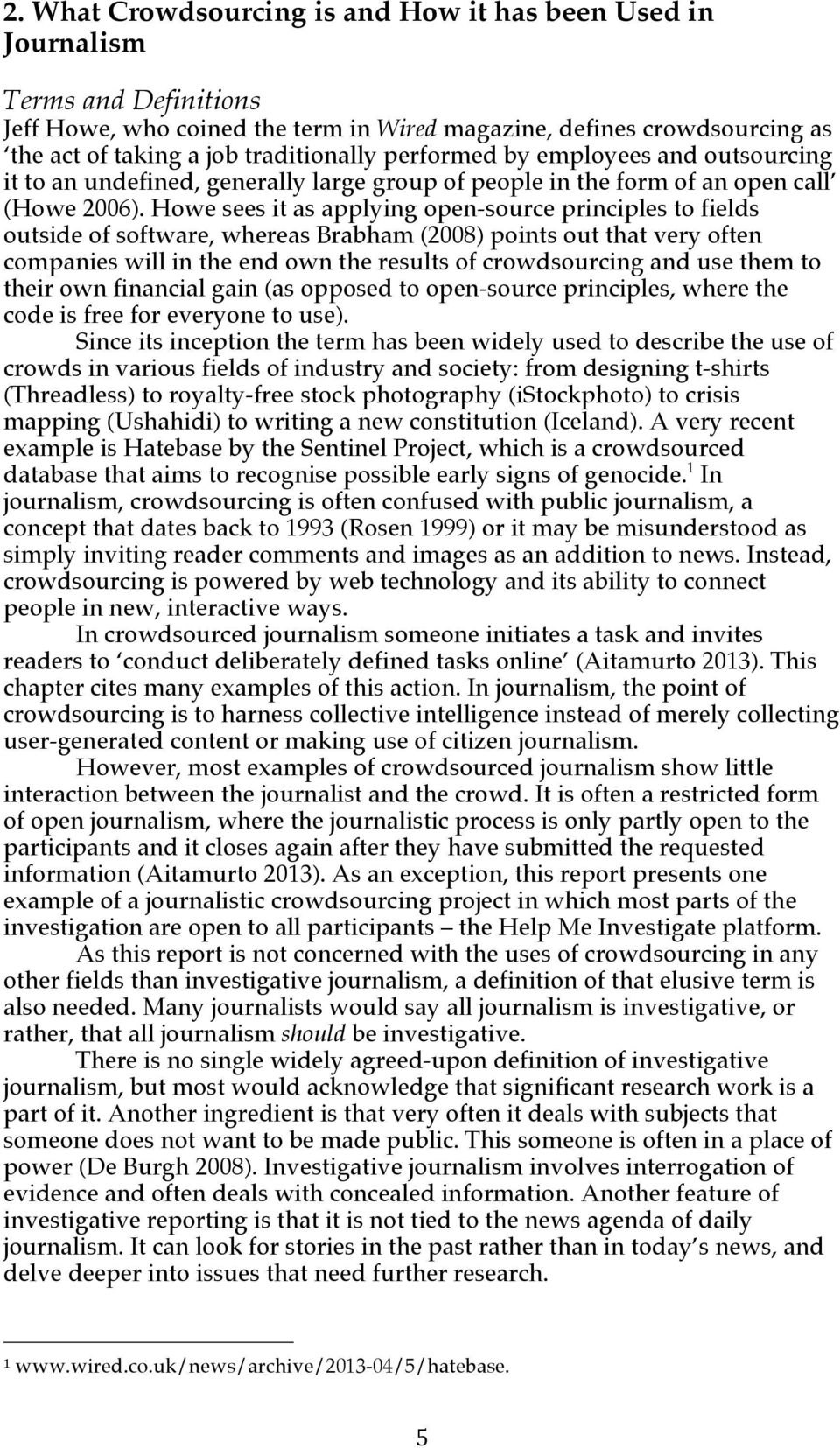 Howe sees it as applying open-source principles to fields outside of software, whereas Brabham (2008) points out that very often companies will in the end own the results of crowdsourcing and use