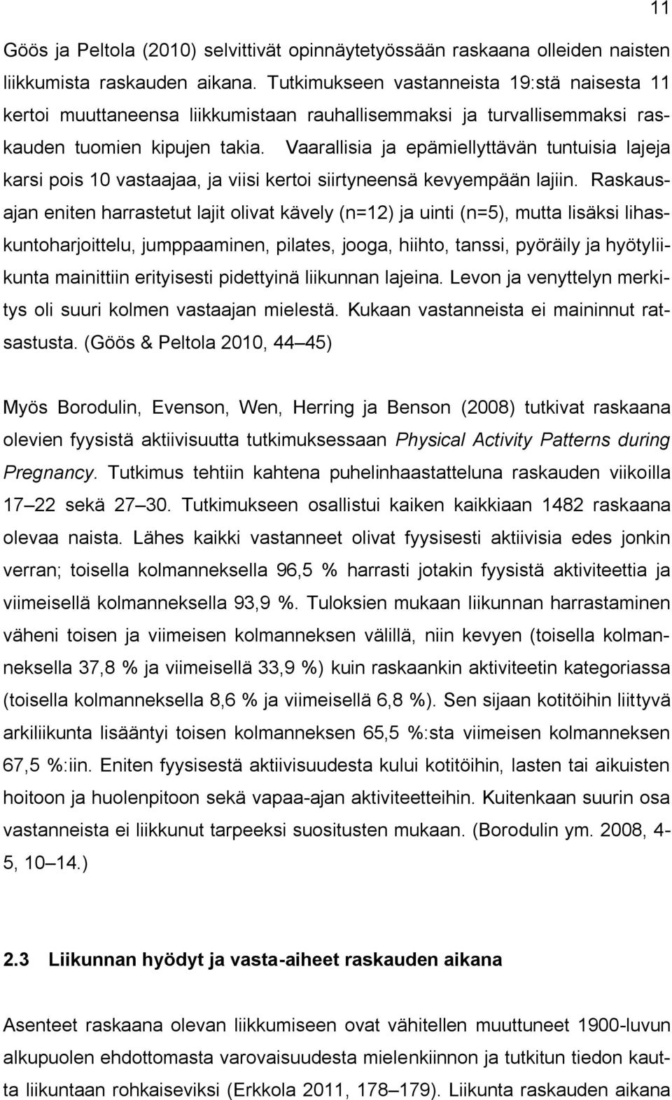 Vaarallisia ja epämiellyttävän tuntuisia lajeja karsi pois 10 vastaajaa, ja viisi kertoi siirtyneensä kevyempään lajiin.