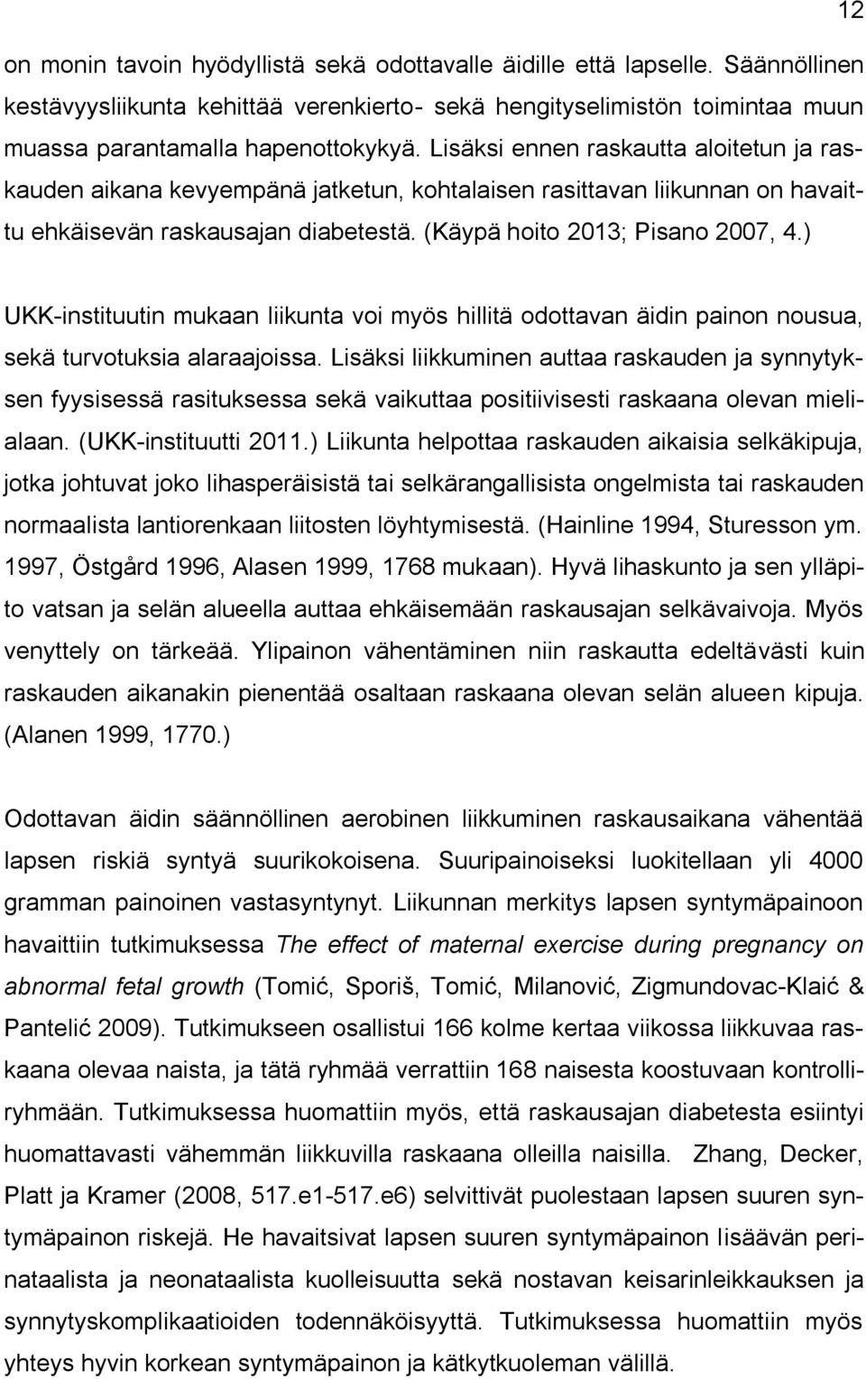 ) UKK-instituutin mukaan liikunta voi myös hillitä odottavan äidin painon nousua, sekä turvotuksia alaraajoissa.