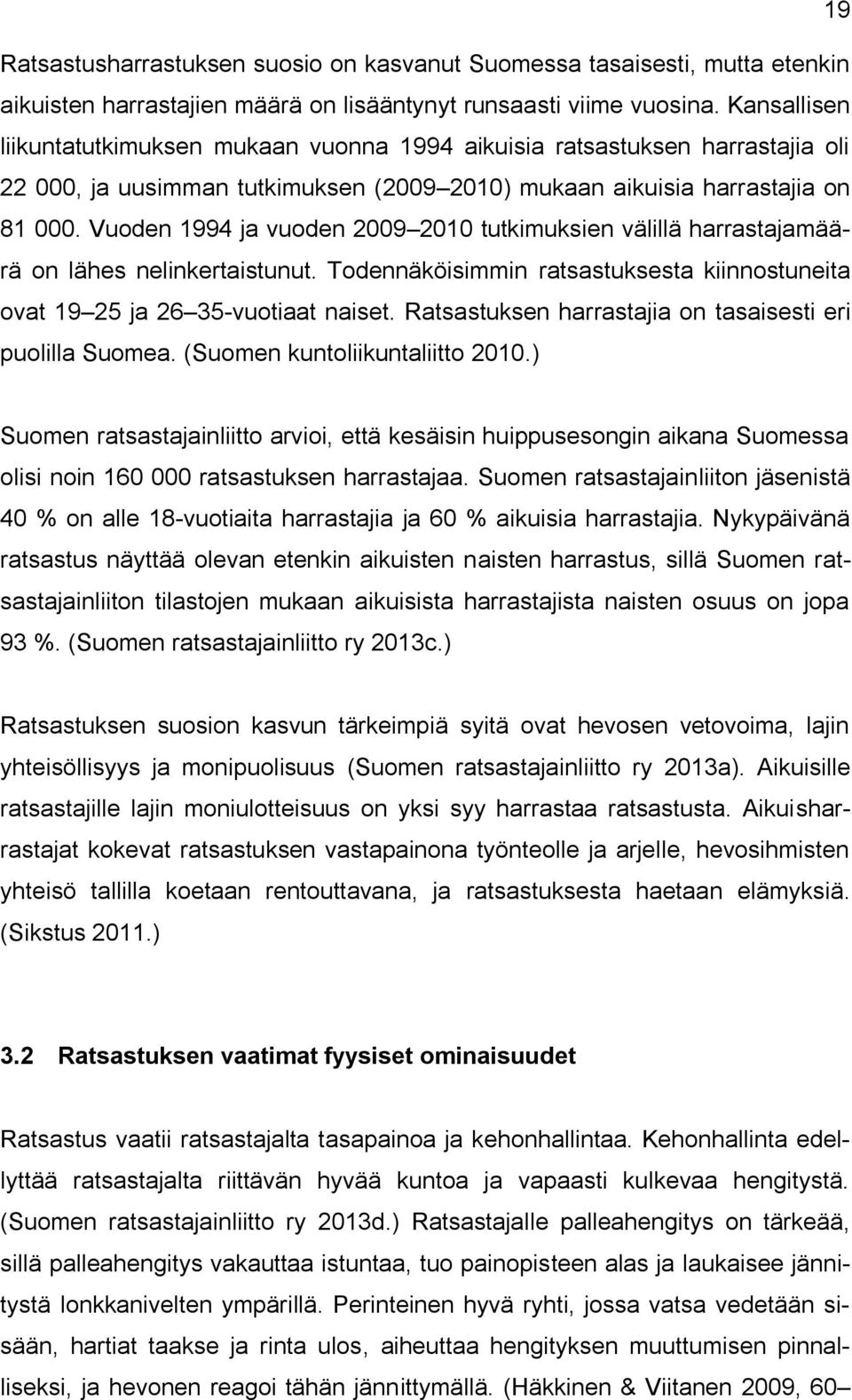 Vuoden 1994 ja vuoden 2009 2010 tutkimuksien välillä harrastajamäärä on lähes nelinkertaistunut. Todennäköisimmin ratsastuksesta kiinnostuneita ovat 19 25 ja 26 35-vuotiaat naiset.