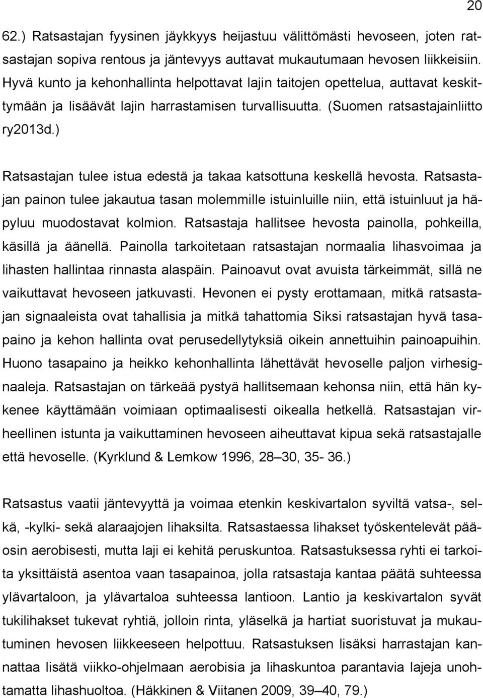 ) Ratsastajan tulee istua edestä ja takaa katsottuna keskellä hevosta. Ratsastajan painon tulee jakautua tasan molemmille istuinluille niin, että istuinluut ja häpyluu muodostavat kolmion.