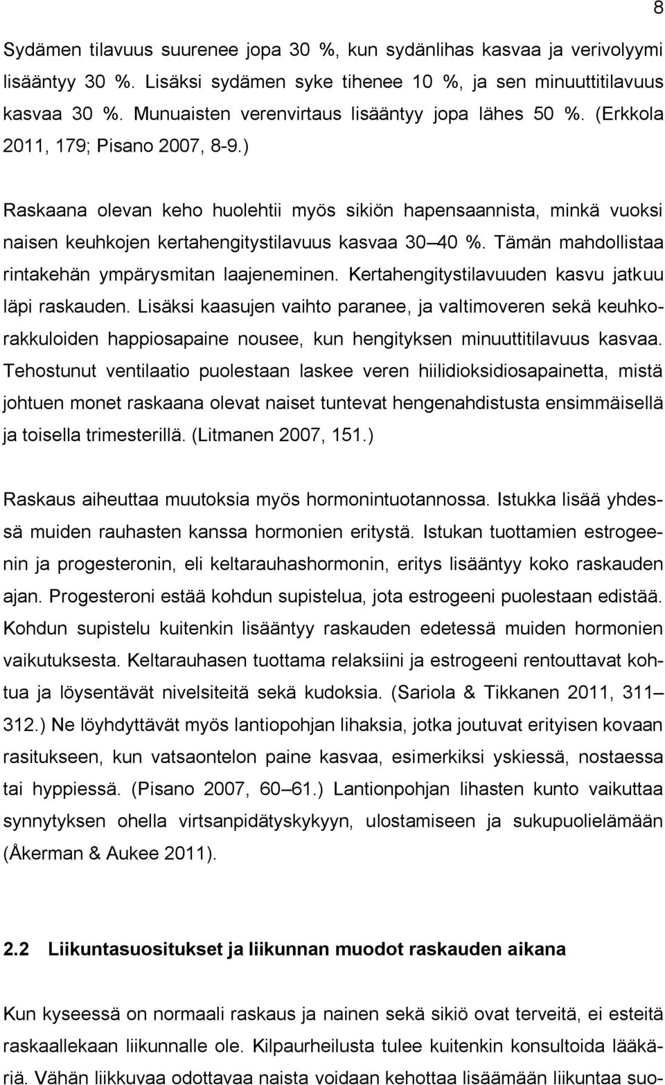 ) Raskaana olevan keho huolehtii myös sikiön hapensaannista, minkä vuoksi naisen keuhkojen kertahengitystilavuus kasvaa 30 40 %. Tämän mahdollistaa rintakehän ympärysmitan laajeneminen.