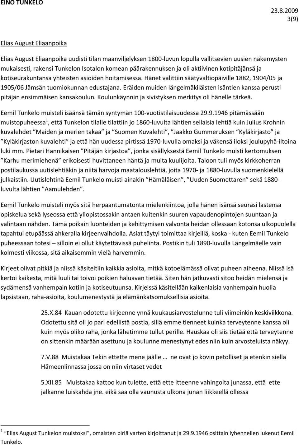 Eräiden muiden längelmäkiläisten isäntien kanssa perusti pitäjän ensimmäisen kansakoulun. Koulunkäynnin ja sivistyksen merkitys oli hänelle tärkeä.