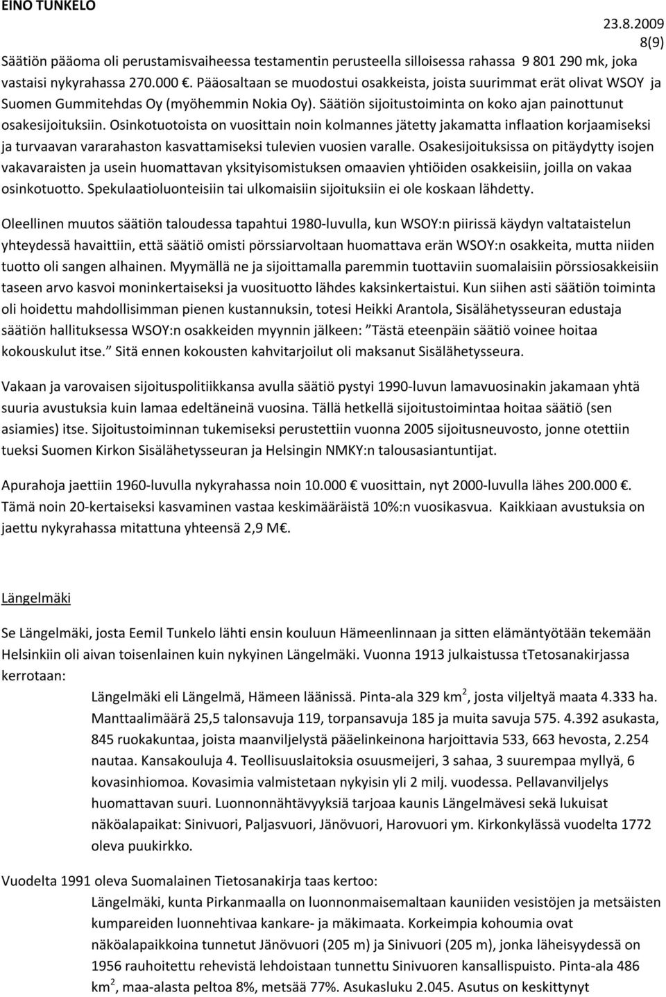 Osinkotuotoista on vuosittain noin kolmannes jätetty jakamatta inflaation korjaamiseksi ja turvaavan vararahaston kasvattamiseksi tulevien vuosien varalle.