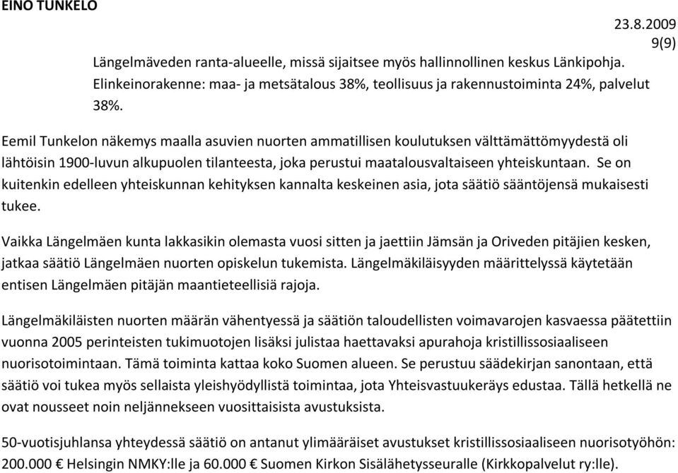 Se on kuitenkin edelleen yhteiskunnan kehityksen kannalta keskeinen asia, jota säätiö sääntöjensä mukaisesti tukee.