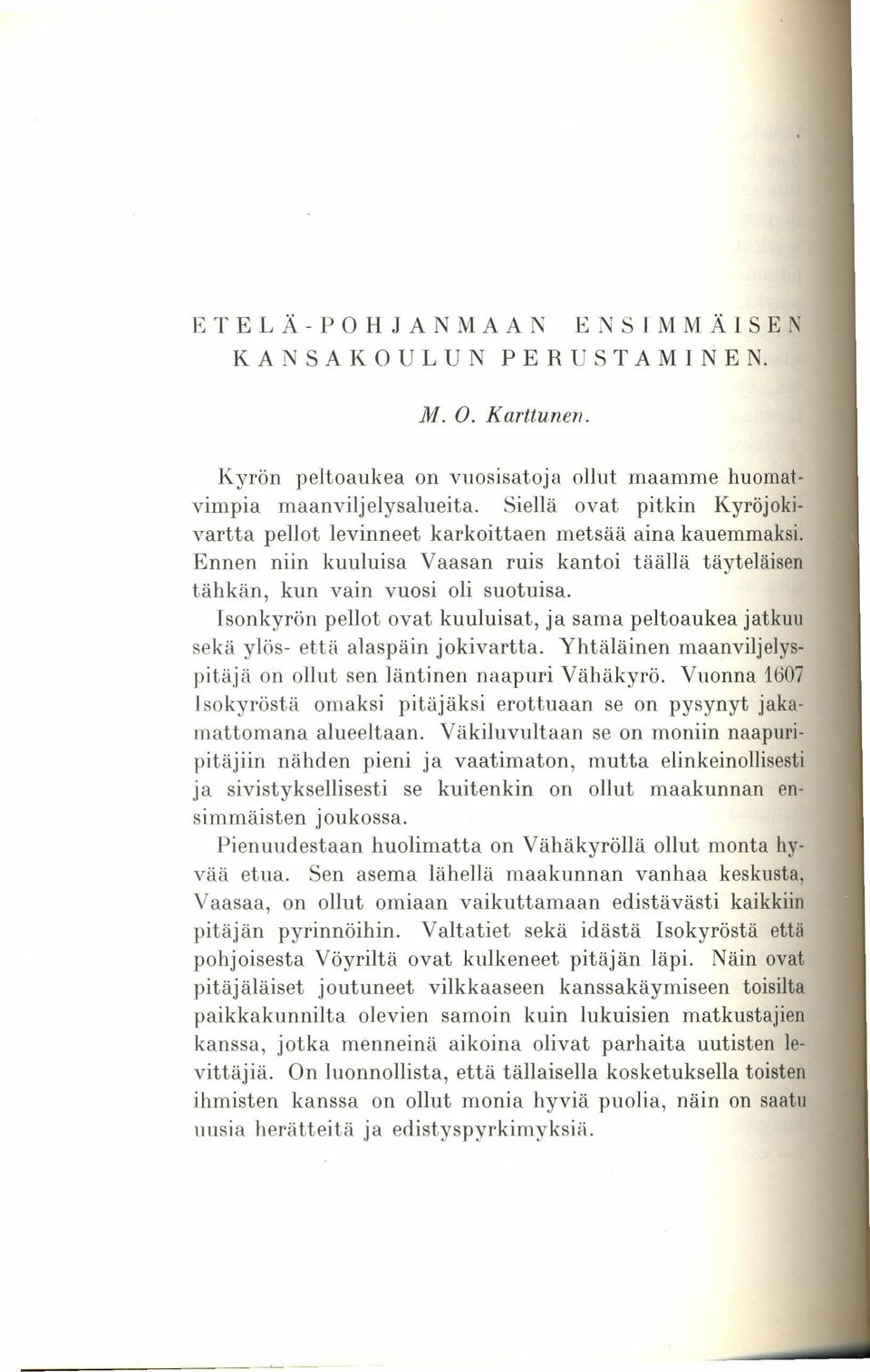 Isonkyrön pellot ovat kuuluisat, ja sama peltoaukea jatkuu sekä ylös- että alaspäin jokivartta. Yhtäläinen maanviljelyspitäjä on ollut sen läntinen naapuri Vähäkyrö.