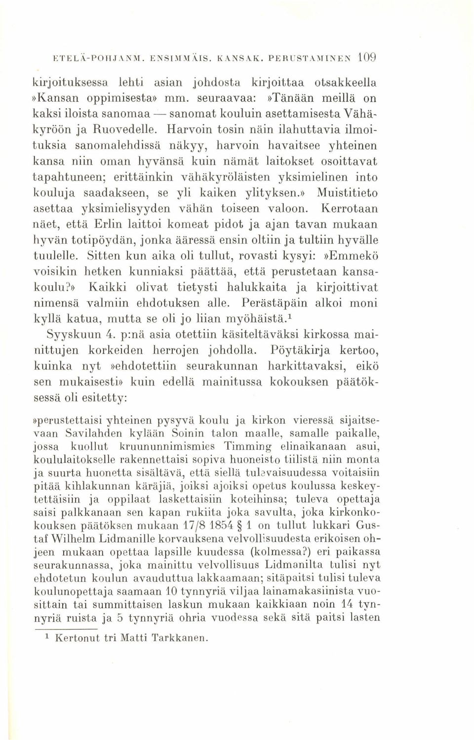 Harvoin tosin näin ilahuttavia ilmoituksia sanomalehdissä näkyy, harvoin havaitsee yhteinen kansa niin oman hyvänsä kuin nämät laitokset osoittavat tapahtuneen; erittäinkin vähäkyröläistsn