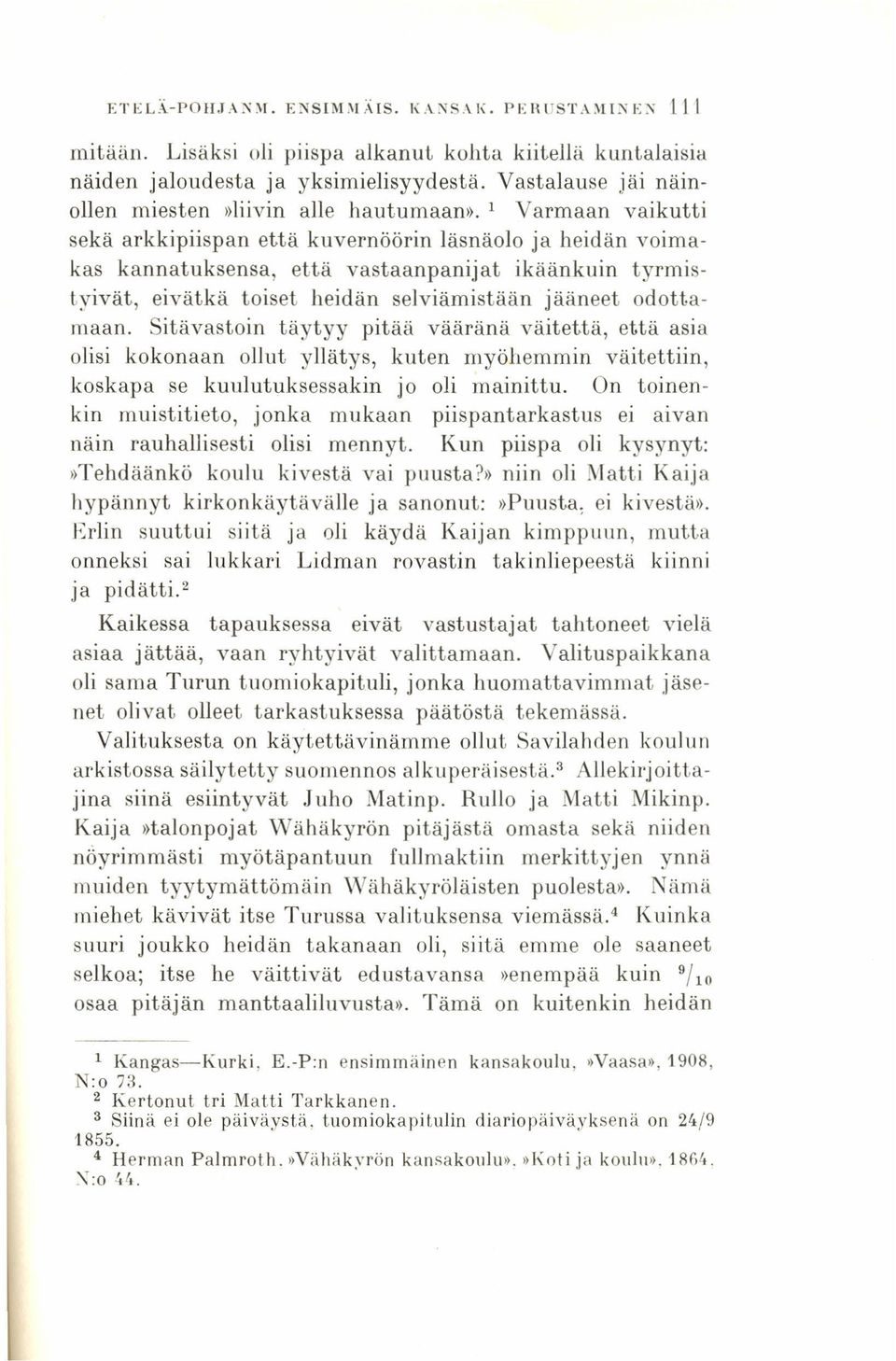 " Varmaan vaikutti sekä arkkipiispan että kuvernöörin läsnäolo ja heidän voimakas kannatuksensa, että vastaanpanijat ikäänkuin tyrmistvivät, eivätkä toiset heidän selviämistään jääneet odottamaan.