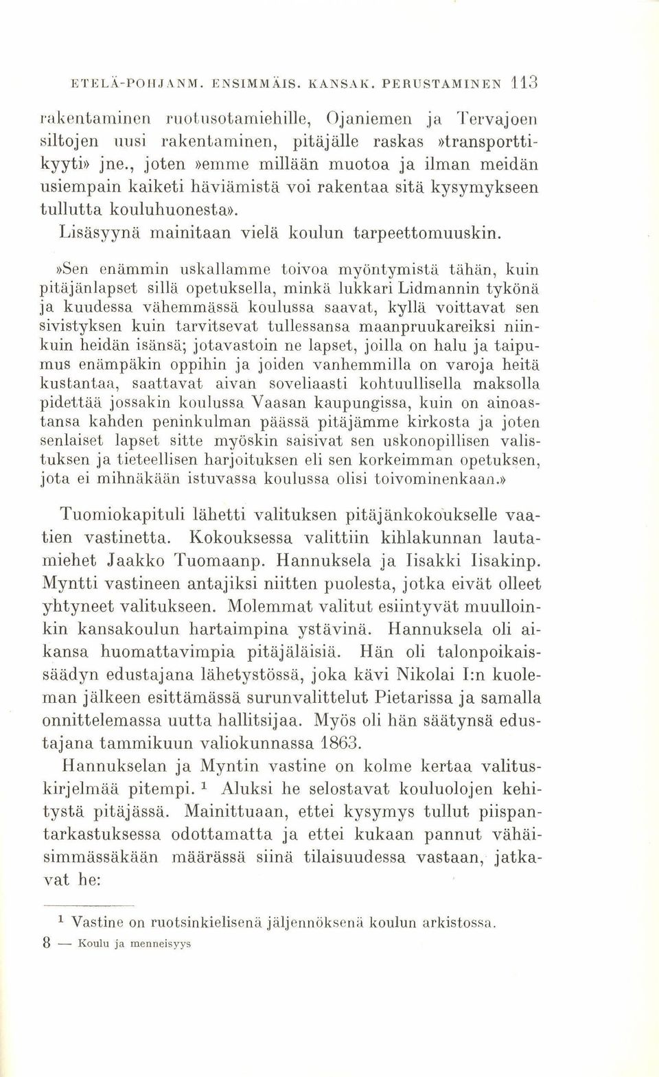 »sen enämmin uskallamme toivoa myöntymistä tähän, kuin pitäjänlapset sillä opetuksella, minkä lukkari Lidmannin tykönä ja kuudessa vähemmässä koulussa saavat, kyllä voittavat sen sivistyksen kuin