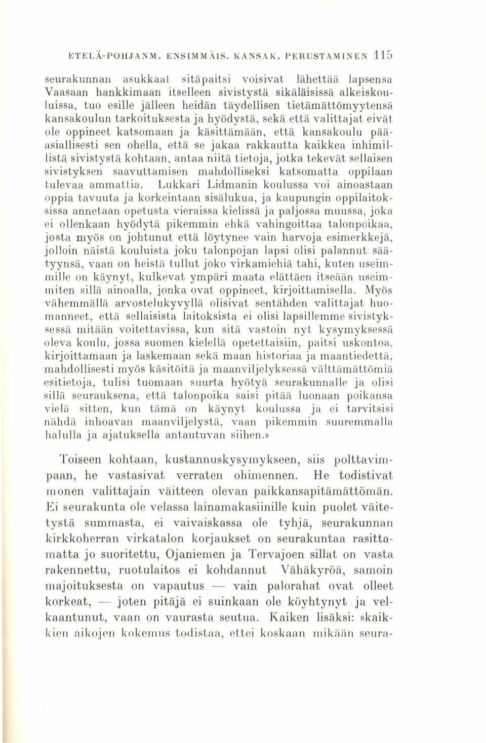 tietämättömyytensä kansakoulun tarkoituksesta ja hyödystä, sekä että valittajat eivät ole oppineet katsomaan ja käsittämään, että kansakoulu pääasiallisesti sen ohella, että se jakaa rakkautta