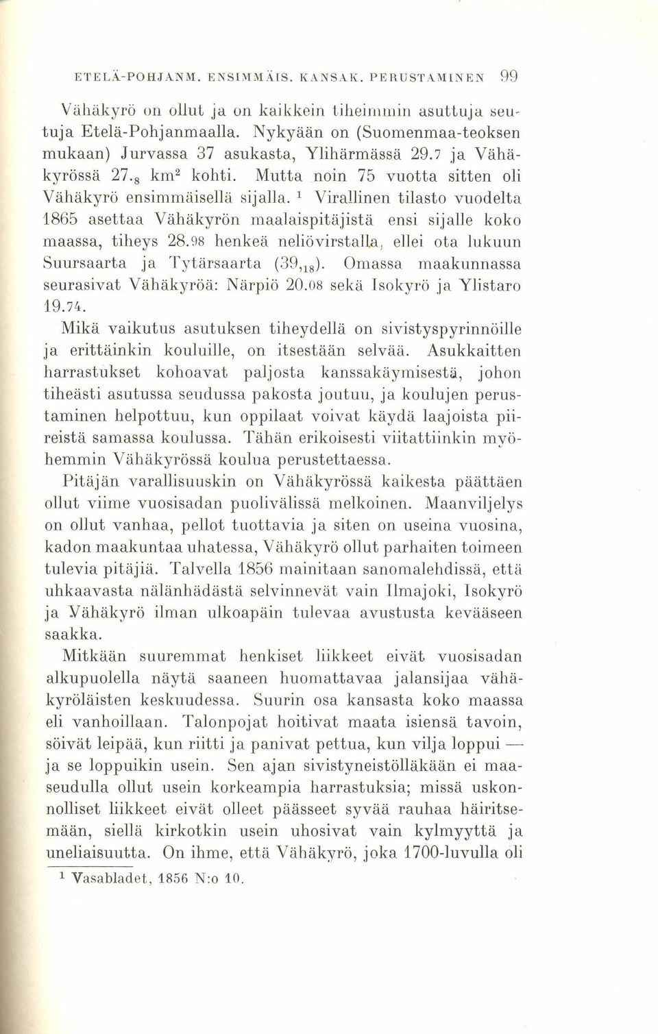 1 Virallinen tilasto vuodelta 1865 asettaa Vähäkyrön maalaispit.äjistä ensi sijalle koko maassa, tiheys 28.98 henkeä neliövirstalla, ellei ota lukuun Suursaarta ja Tytärsaarta (39 118 ).