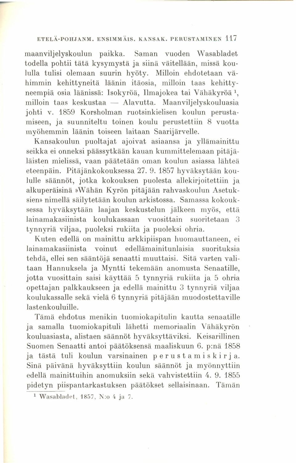 Maanviljelyskouluasia johti v. 1859 Korsholman ruotsinkielisen koulun perustamiseen, ja suunniteltu toinen koulu perustettiin 8 vuotta myöhemmin läänin toiseen laitaan Saarijärvelle.