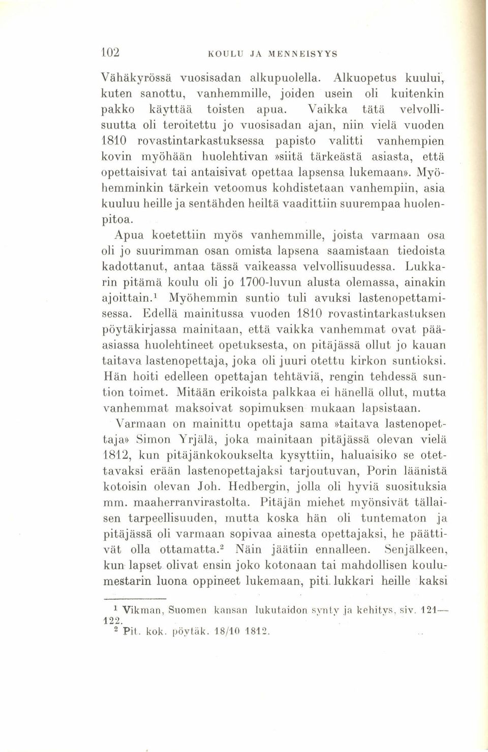 opettaisivat tai antaisivat opettaa lapsensa lukemaan». Myöhemminkin tärkein vetoomus kohdistetaan vanhempiin, asia kuuluu heille ja sentähden heiltä vaadittiin suurempaa huolenpitoa.