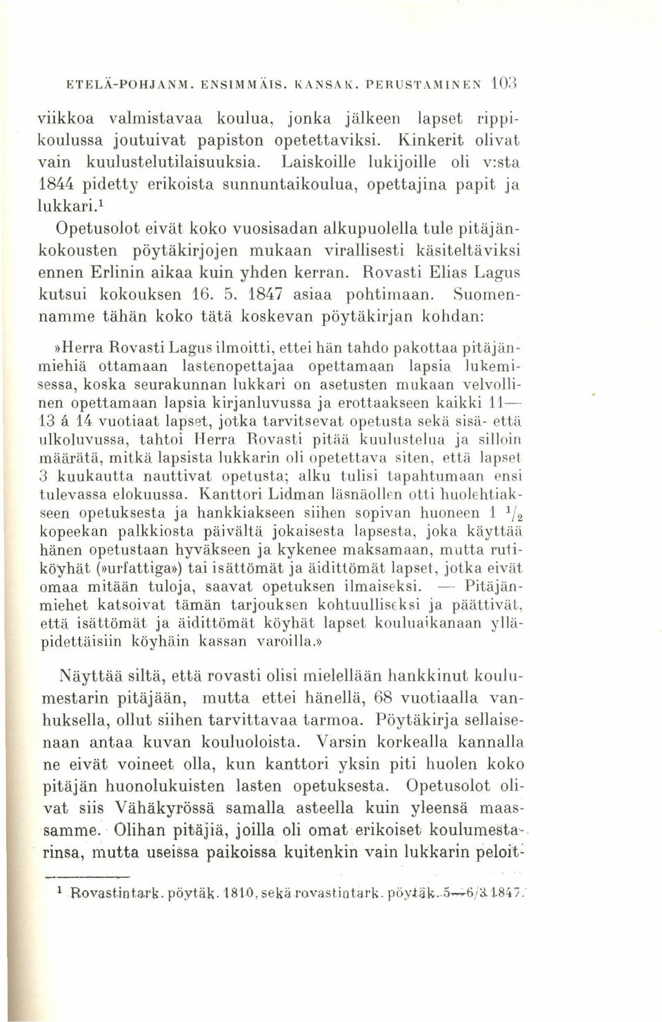 " Opetus olot eivät koko vuosisadan alkupuolella tule pitäjänkokousten pöytäkirjojen mukaan virallisesti käsiteltäviksi ennen Erlinin aikaa kuin yhden kerran. Rovasti Elias Lagus kutsui kokouksen 16.