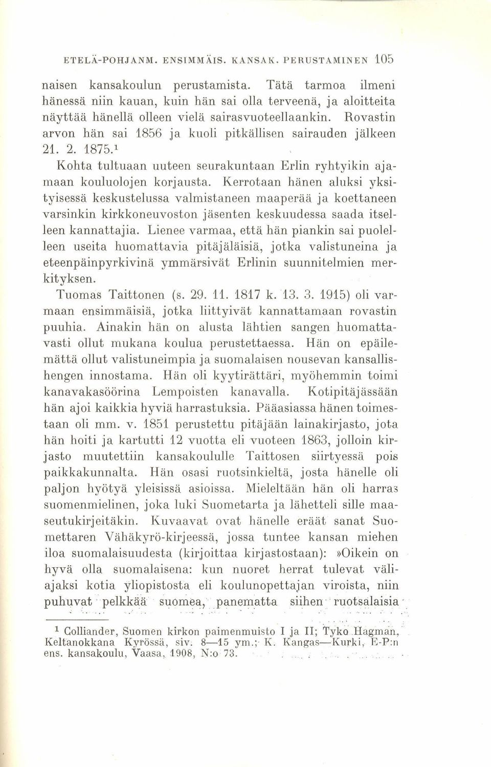 Rovastin arvon hän sai 1856 ja kuoli pitkällisen sairauden jälkeen 21. 2. 1875.1 Kohta tultuaan uuteen seurakuntaan Erlin ryhtyikin ajamaan kouluolojen korjausta.