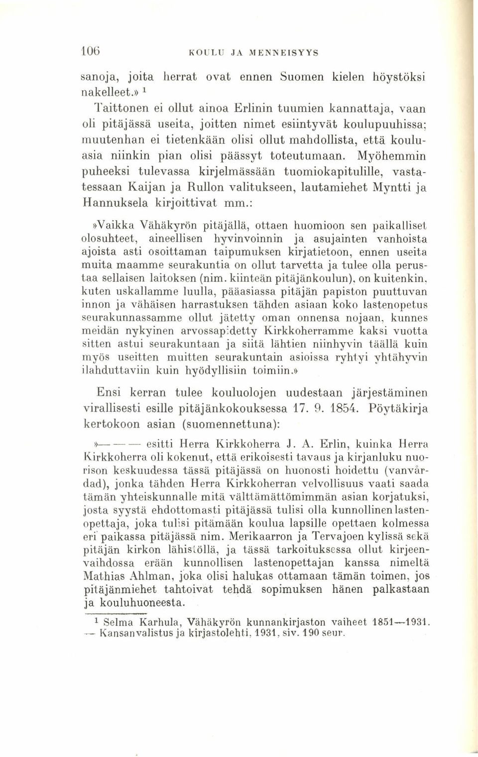 pian olisi päässyt toteutumaan. Myöhemmin puheeksi tulevassa kirjelmässään tuomiokapitulille, vastatessaan Kaijan ja Rullon valitukseen, lautamiehet Myntti ja Hannuksela kirjoittivat mm.