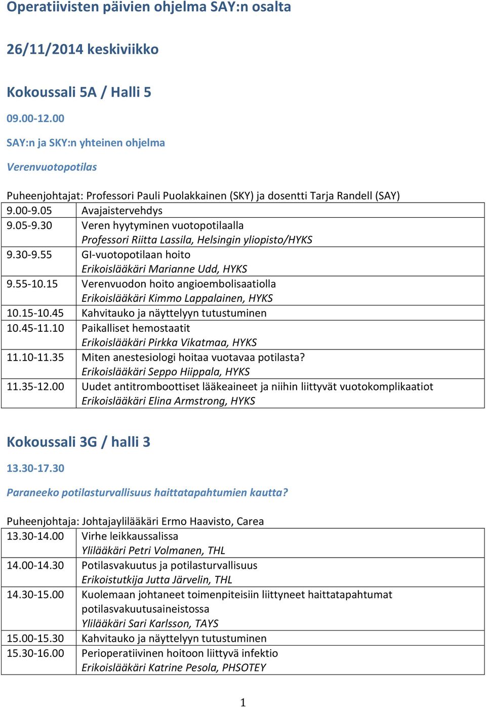 30 Veren hyytyminen vuotopotilaalla Professori Riitta Lassila, Helsingin yliopisto/hyks 9.30-9.55 GI-vuotopotilaan hoito Erikoislääkäri Marianne Udd, HYKS 9.55-10.