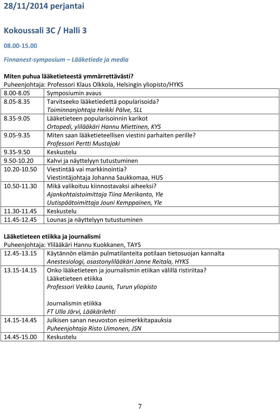 05 Lääketieteen popularisoinnin karikot Ortopedi, ylilääkäri Hannu Miettinen, KYS 9.05-9.35 Miten saan lääketieteellisen viestini parhaiten perille? Professori Pertti Mustajoki 9.35-9.50 Keskustelu 9.