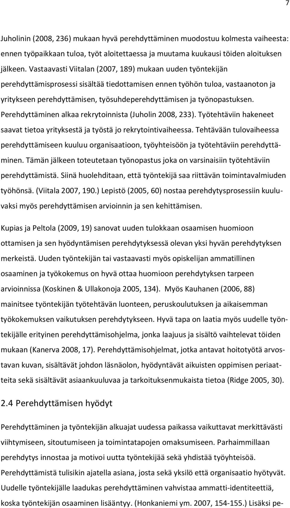 työnopastuksen. Perehdyttäminen alkaa rekrytoinnista (Juholin 2008, 233). Työtehtäviin hakeneet saavat tietoa yrityksestä ja työstä jo rekrytointivaiheessa.