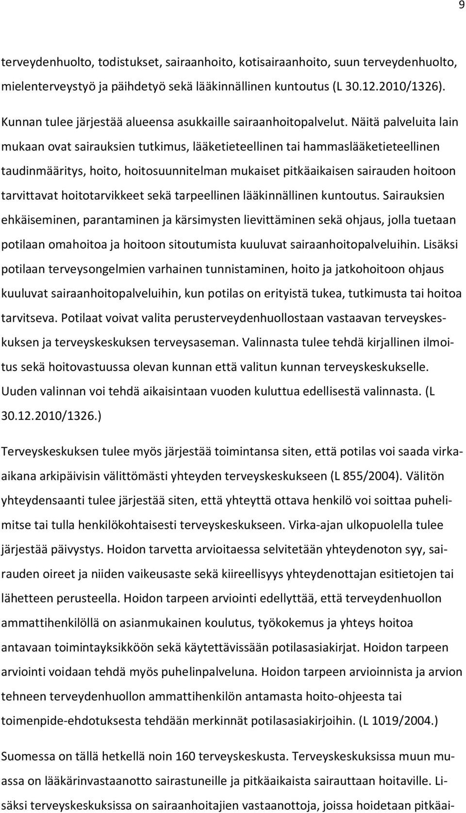 Näitä palveluita lain mukaan ovat sairauksien tutkimus, lääketieteellinen tai hammaslääketieteellinen taudinmääritys, hoito, hoitosuunnitelman mukaiset pitkäaikaisen sairauden hoitoon tarvittavat