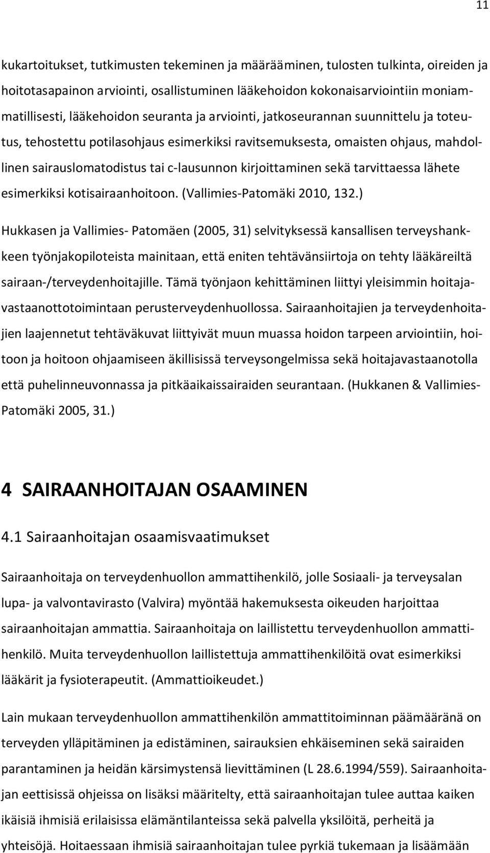 sekä tarvittaessa lähete esimerkiksi kotisairaanhoitoon. (Vallimies-Patomäki 2010, 132.