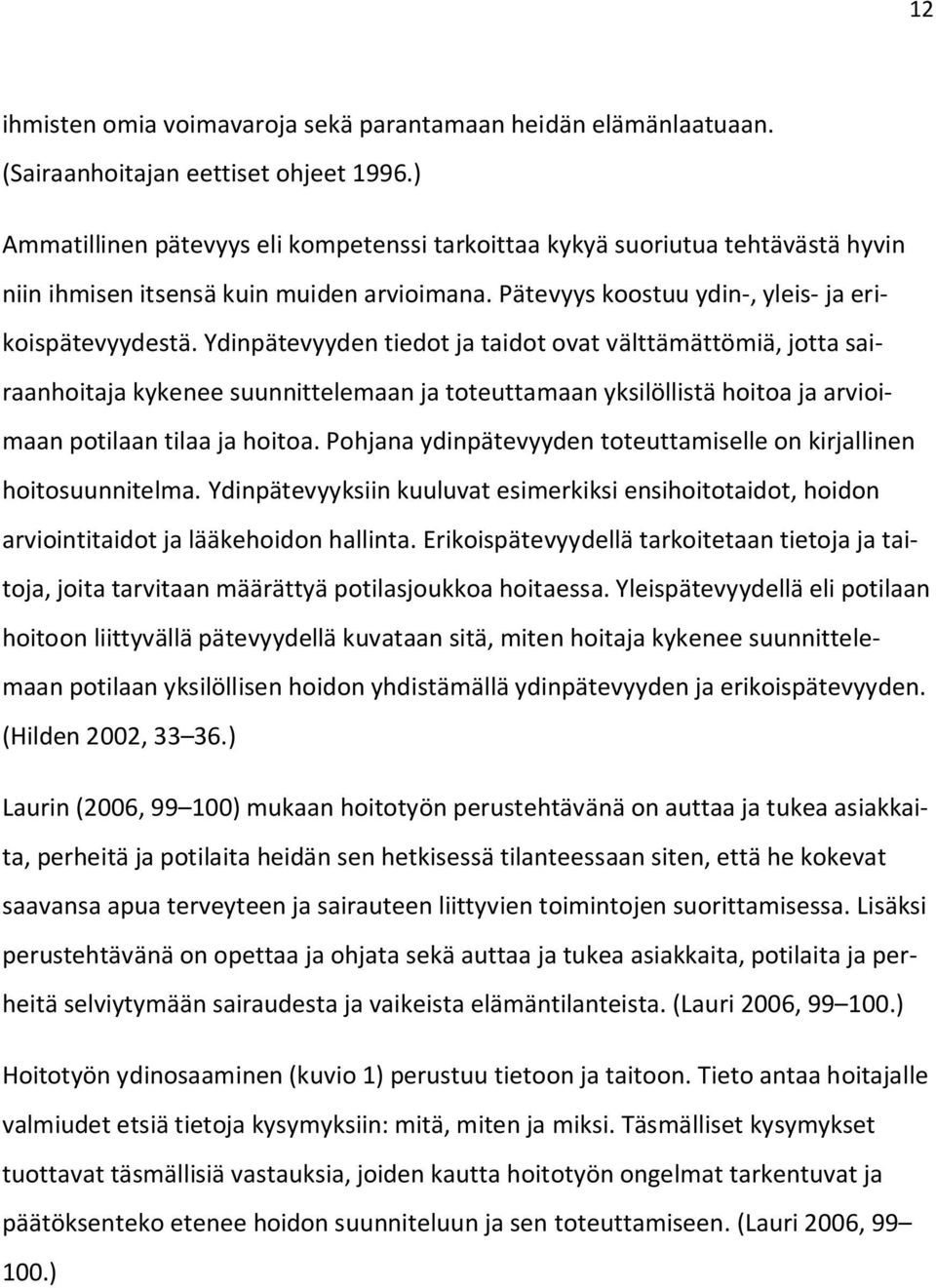 Ydinpätevyyden tiedot ja taidot ovat välttämättömiä, jotta sairaanhoitaja kykenee suunnittelemaan ja toteuttamaan yksilöllistä hoitoa ja arvioimaan potilaan tilaa ja hoitoa.