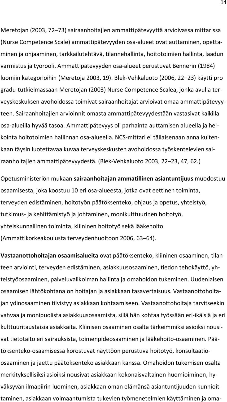 Blek-Vehkaluoto (2006, 22 23) käytti pro gradu-tutkielmassaan Meretojan (2003) Nurse Competence Scalea, jonka avulla terveyskeskuksen avohoidossa toimivat sairaanhoitajat arvioivat omaa