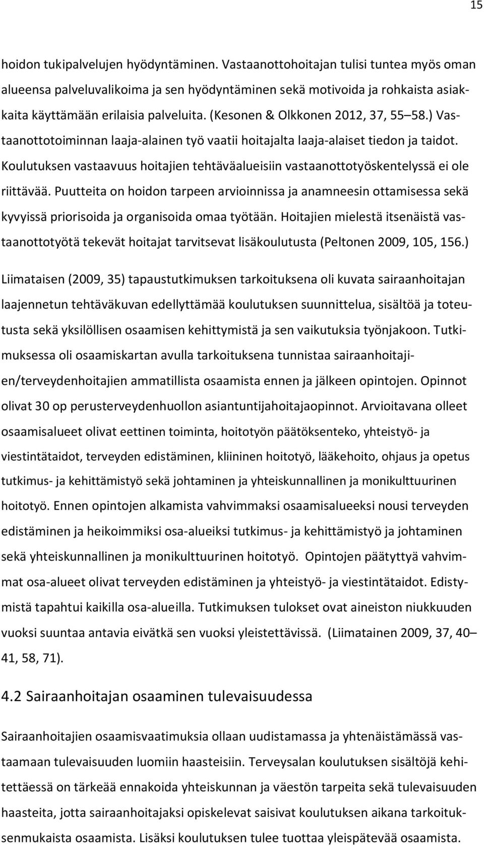 ) Vastaanottotoiminnan laaja-alainen työ vaatii hoitajalta laaja-alaiset tiedon ja taidot. Koulutuksen vastaavuus hoitajien tehtäväalueisiin vastaanottotyöskentelyssä ei ole riittävää.