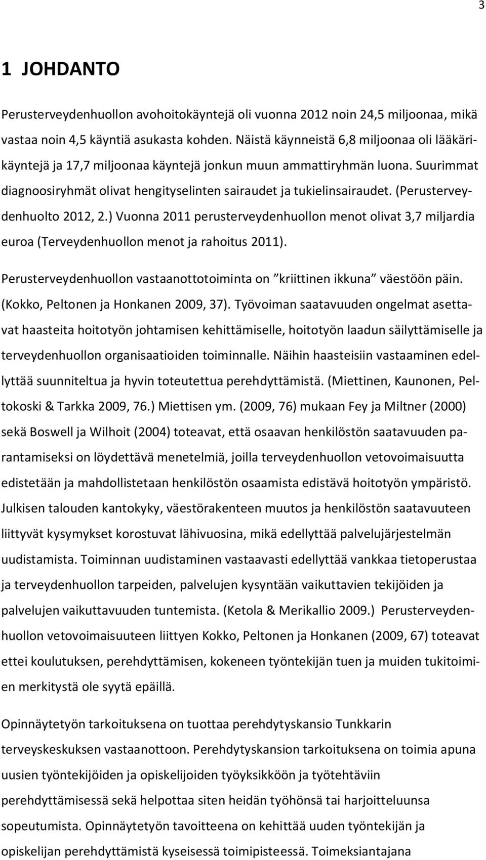 (Perusterveydenhuolto 2012, 2.) Vuonna 2011 perusterveydenhuollon menot olivat 3,7 miljardia euroa (Terveydenhuollon menot ja rahoitus 2011).